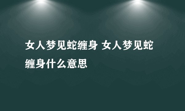 女人梦见蛇缠身 女人梦见蛇缠身什么意思