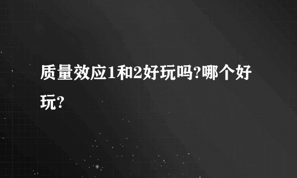 质量效应1和2好玩吗?哪个好玩?