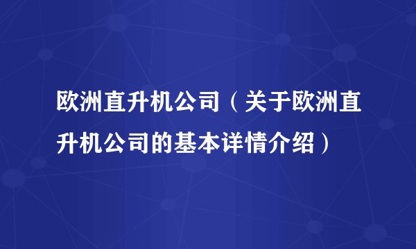 欧洲直升机公司（关于欧洲直升机公司的基本详情介绍）