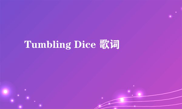 Tumbling Dice 歌词