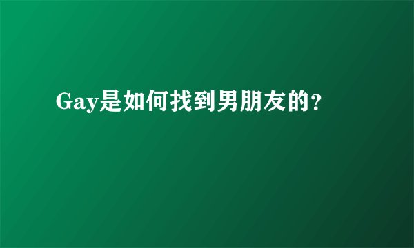 Gay是如何找到男朋友的？