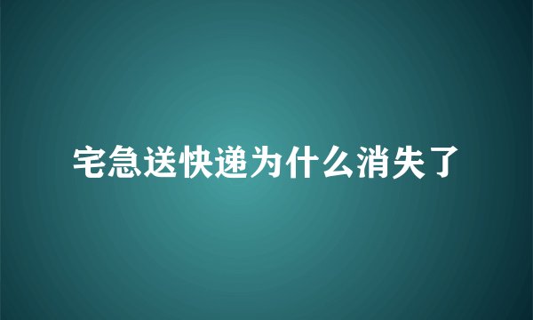 宅急送快递为什么消失了