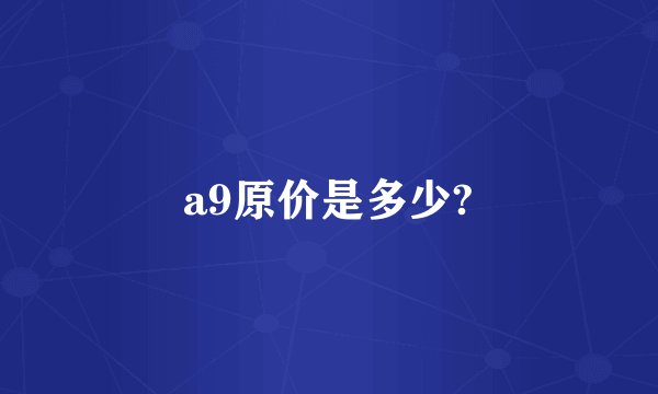 a9原价是多少?
