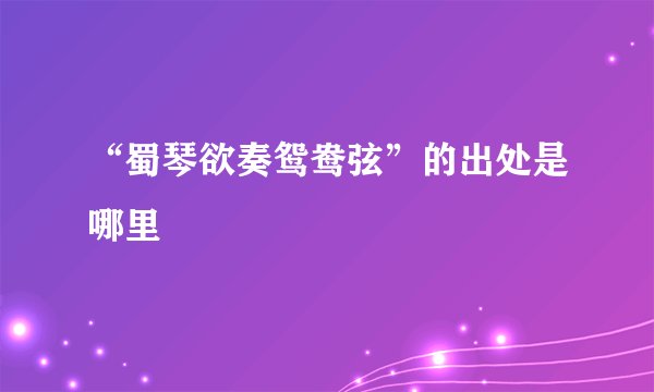 “蜀琴欲奏鸳鸯弦”的出处是哪里