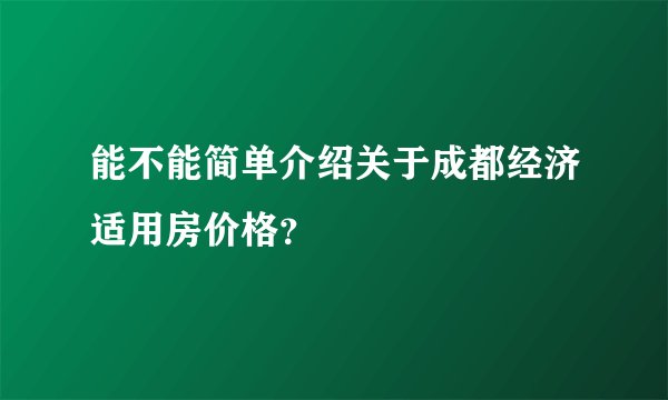 能不能简单介绍关于成都经济适用房价格？
