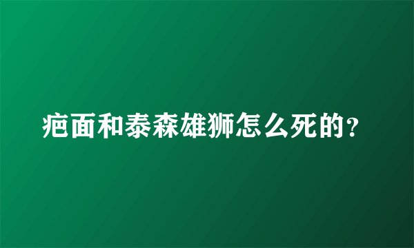 疤面和泰森雄狮怎么死的？