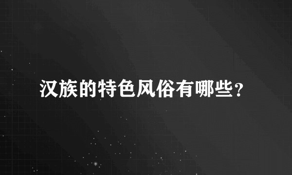 汉族的特色风俗有哪些？