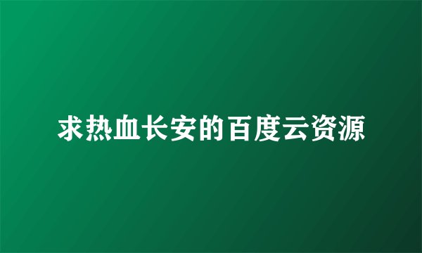 求热血长安的百度云资源