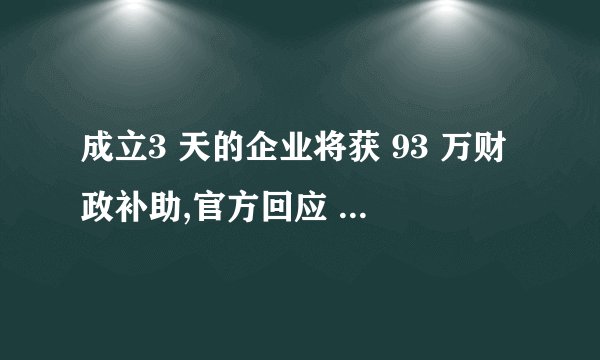 成立3 天的企业将获 93 万财政补助,官方回应 正在核实 ,