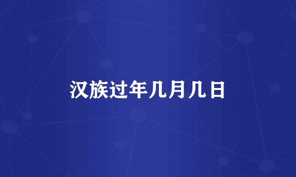 汉族过年几月几日