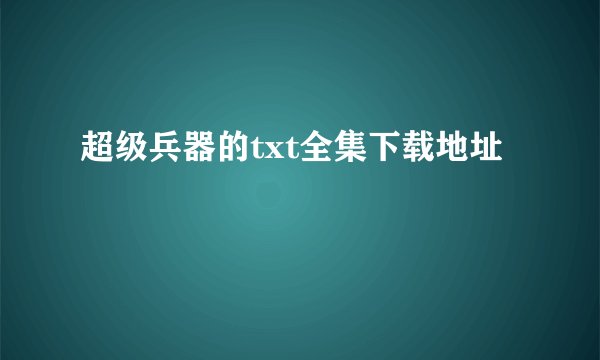 超级兵器的txt全集下载地址