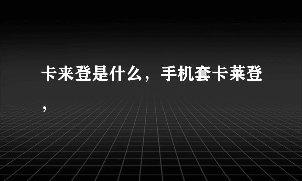 卡来登是什么，手机套卡莱登，
