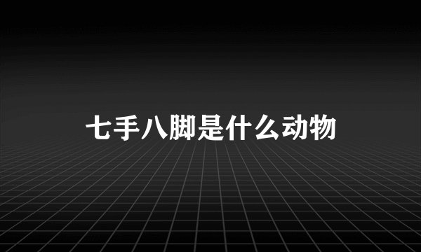 七手八脚是什么动物