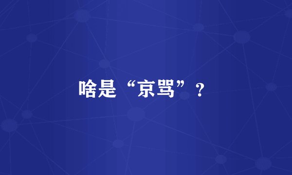啥是“京骂”？