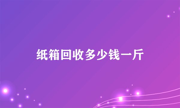 纸箱回收多少钱一斤