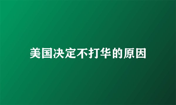 美国决定不打华的原因