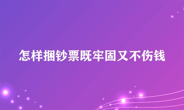 怎样捆钞票既牢固又不伤钱