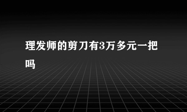 理发师的剪刀有3万多元一把吗
