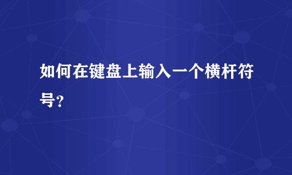 如何在键盘上输入一个横杆符号？