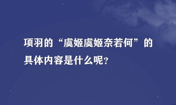 项羽的“虞姬虞姬奈若何”的具体内容是什么呢？