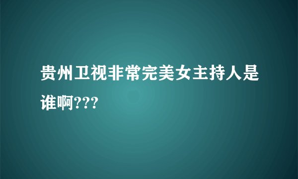 贵州卫视非常完美女主持人是谁啊???