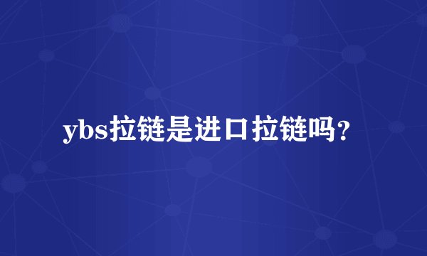 ybs拉链是进口拉链吗？