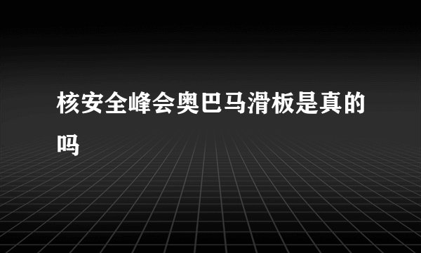 核安全峰会奥巴马滑板是真的吗