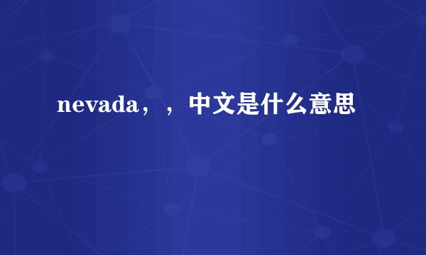 nevada，，中文是什么意思