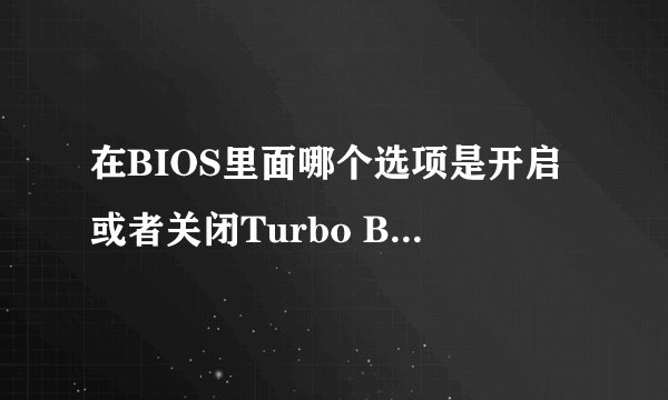 在BIOS里面哪个选项是开启或者关闭Turbo Boost技术
