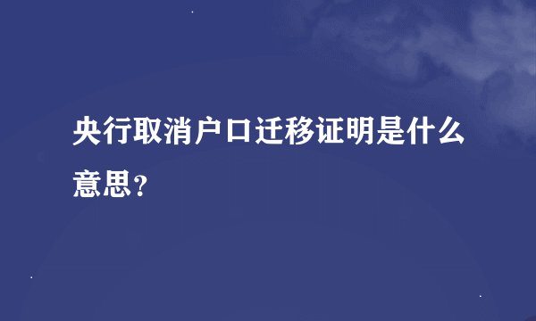 央行取消户口迁移证明是什么意思？