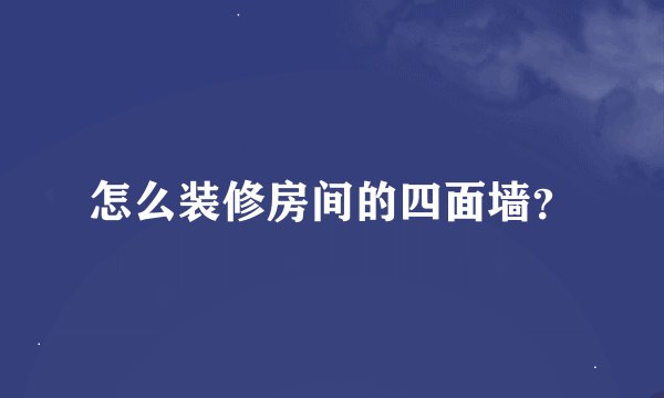 怎么装修房间的四面墙？