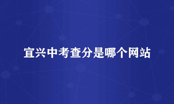 宜兴中考查分是哪个网站