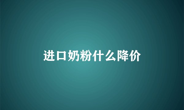 进口奶粉什么降价