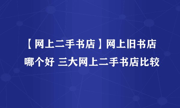 【网上二手书店】网上旧书店哪个好 三大网上二手书店比较