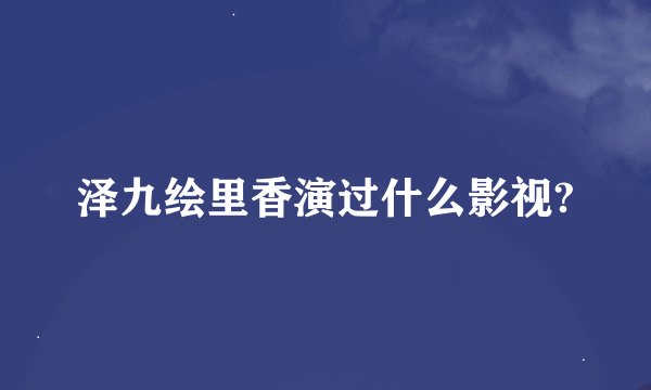 泽九绘里香演过什么影视?
