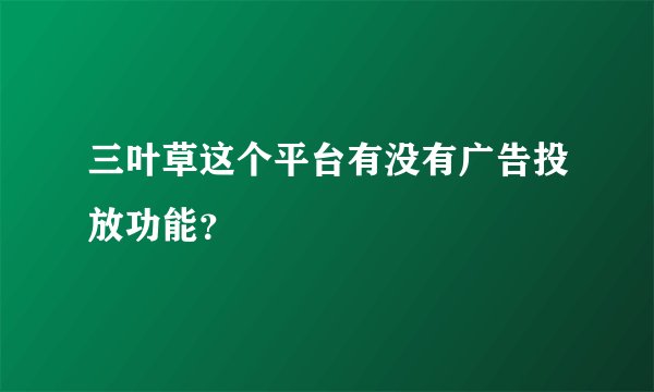 三叶草这个平台有没有广告投放功能？