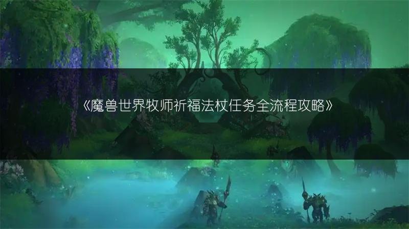 魔兽世界牧师祈福法杖任务全流程攻略