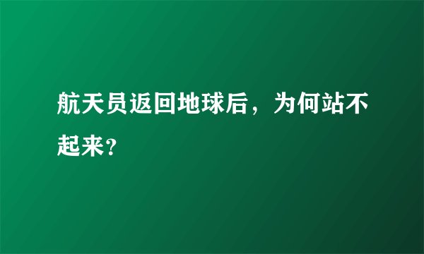 航天员返回地球后，为何站不起来？