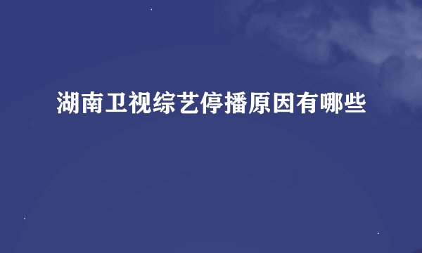 湖南卫视综艺停播原因有哪些