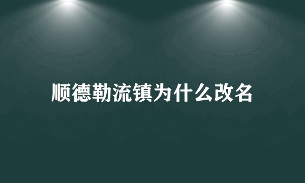 顺德勒流镇为什么改名