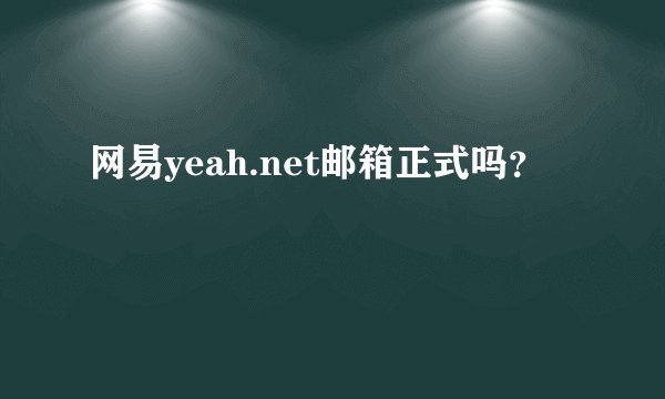 网易yeah.net邮箱正式吗？