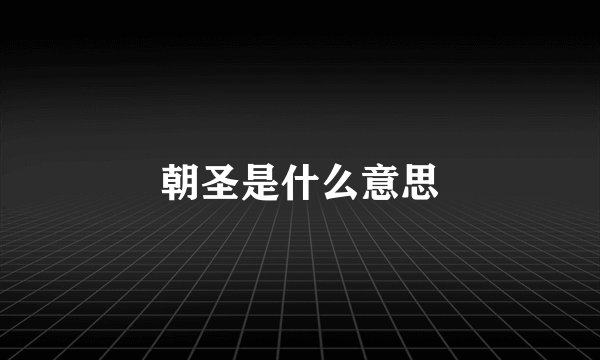 朝圣是什么意思