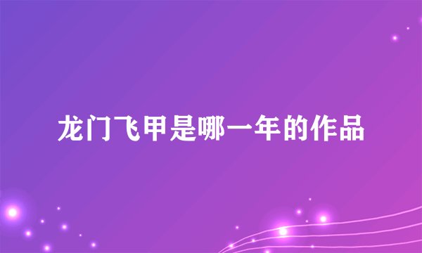 龙门飞甲是哪一年的作品