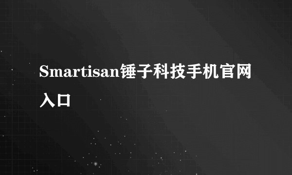 Smartisan锤子科技手机官网入口