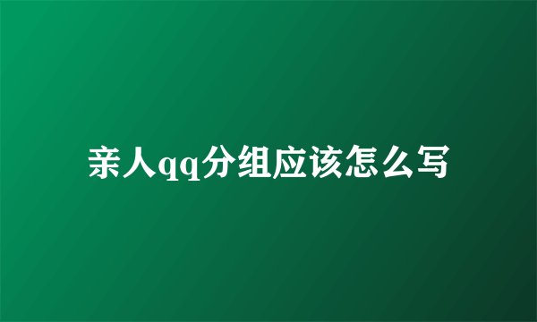 亲人qq分组应该怎么写