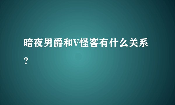 暗夜男爵和V怪客有什么关系？