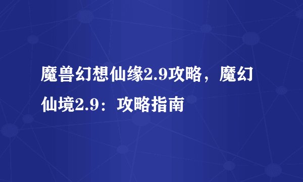魔兽幻想仙缘2.9攻略，魔幻仙境2.9：攻略指南
