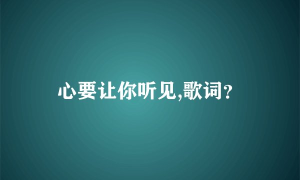心要让你听见,歌词?
