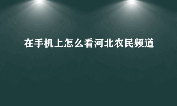 在手机上怎么看河北农民频道