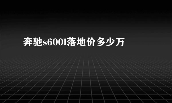 奔驰s600l落地价多少万